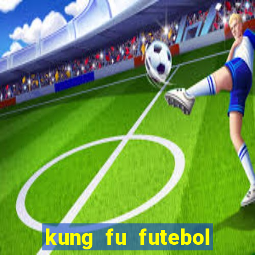 kung fu futebol clube online